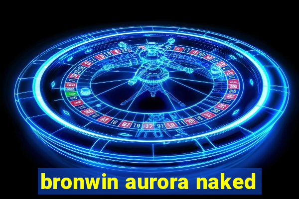 bronwin aurora naked